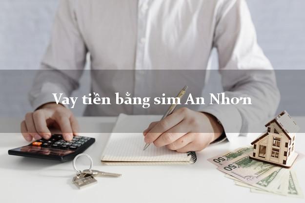 Vay tiền bằng sim An Nhơn Bình Định Vay tiền bằng sim An Nhơn Bình Định