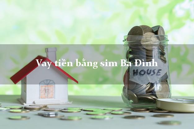 Vay tiền bằng sim Ba Đình Hà Nội Vay tiền bằng sim Ba Đình Hà Nội