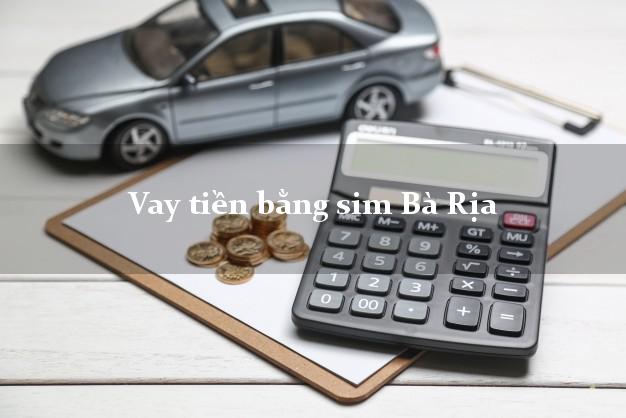 Vay tiền bằng sim Bà Rịa Bà Rịa Vũng Tàu Vay tiền bằng sim Bà Rịa Bà Rịa Vũng Tàu
