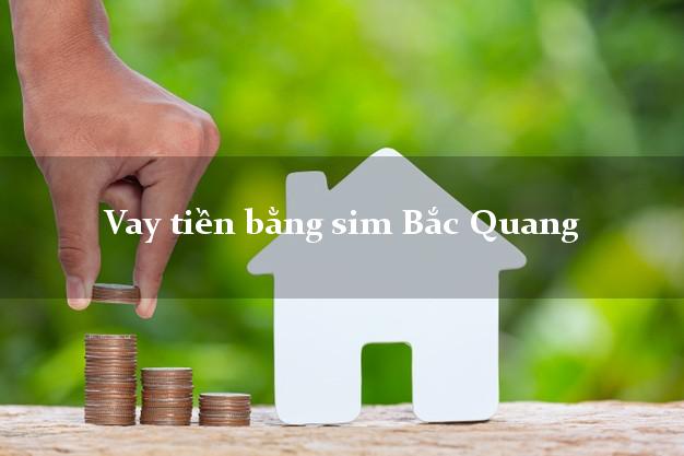 Vay tiền bằng sim Bắc Quang Hà Giang Vay tiền bằng sim Bắc Quang Hà Giang