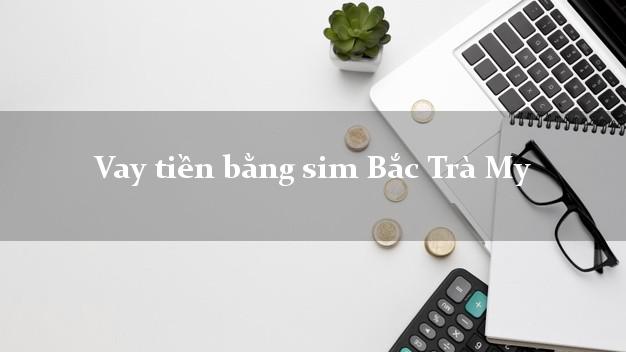 Vay tiền bằng sim Bắc Trà My Quảng Nam Vay tiền bằng sim Bắc Trà My Quảng Nam