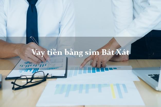 Vay tiền bằng sim Bát Xát Lào Cai Vay tiền bằng sim Bát Xát Lào Cai