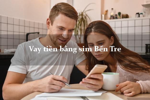 Vay tiền bằng sim Bến Tre Vay tiền bằng sim Bến Tre