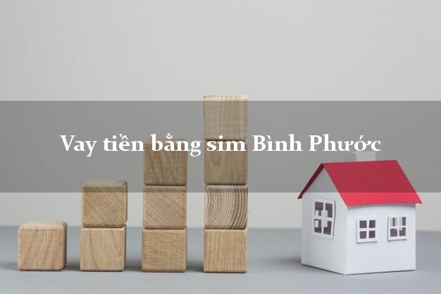 Vay tiền bằng sim Bình Phước Vay tiền bằng sim Bình Phước