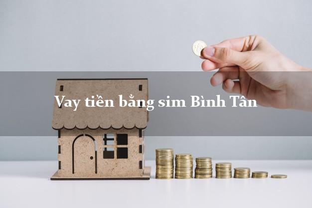 Vay tiền bằng sim Bình Tân Hồ Chí Minh Vay tiền bằng sim Bình Tân Hồ Chí Minh
