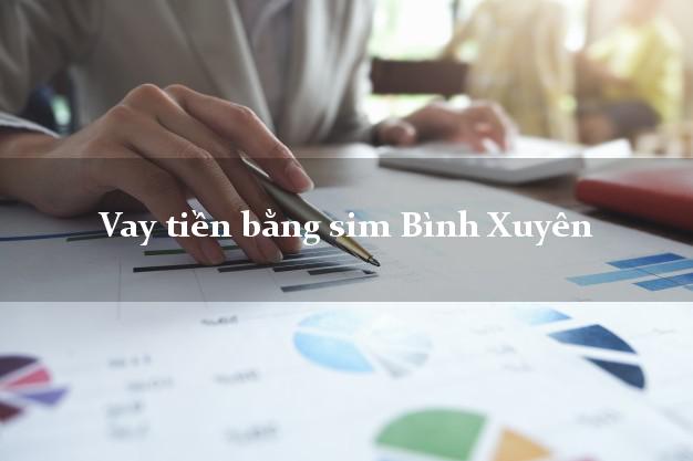 Vay tiền bằng sim Bình Xuyên Vĩnh Phúc Vay tiền bằng sim Bình Xuyên Vĩnh Phúc