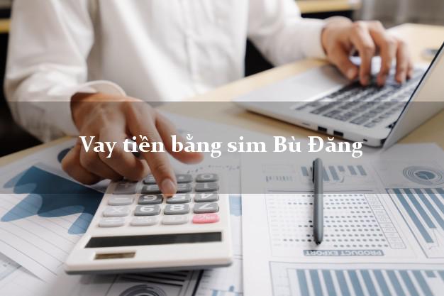 Vay tiền bằng sim Bù Đăng Bình Phước Vay tiền bằng sim Bù Đăng Bình Phước