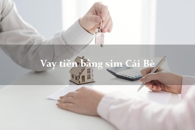 Vay tiền bằng sim Cái Bè Tiền Giang Vay tiền bằng sim Cái Bè Tiền Giang