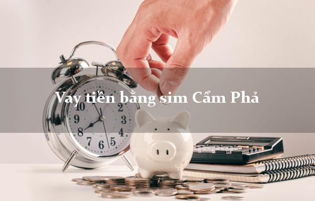 Vay tiền bằng sim Cẩm Phả Quảng Ninh Vay tiền bằng sim Cẩm Phả Quảng Ninh