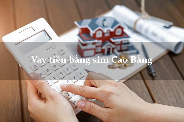 Vay tiền bằng sim Cao Bằng Vay tiền bằng sim Cao Bằng