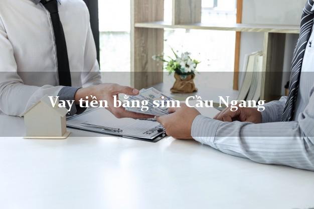 Vay tiền bằng sim Cầu Ngang Trà Vinh Vay tiền bằng sim Cầu Ngang Trà Vinh
