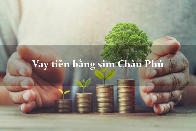 Vay tiền bằng sim Châu Phú An Giang Vay tiền bằng sim Châu Phú An Giang