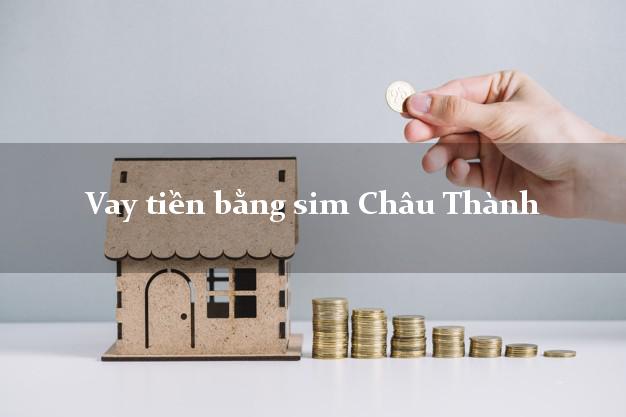 Vay tiền bằng sim Châu Thành Bến Tre Vay tiền bằng sim Châu Thành Bến Tre