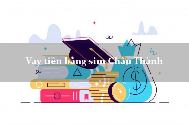Vay tiền bằng sim Châu Thành Kiên Giang Vay tiền bằng sim Châu Thành Kiên Giang