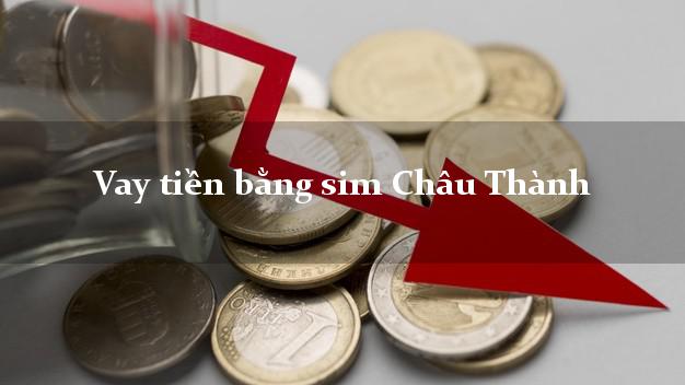Vay tiền bằng sim Châu Thành Trà Vinh Vay tiền bằng sim Châu Thành Trà Vinh