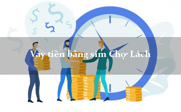 Vay tiền bằng sim Chợ Lách Bến Tre Vay tiền bằng sim Chợ Lách Bến Tre
