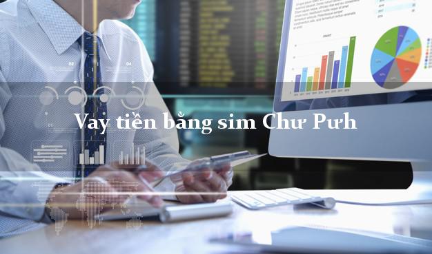 Vay tiền bằng sim Chư Pưh Gia Lai Vay tiền bằng sim Chư Pưh Gia Lai