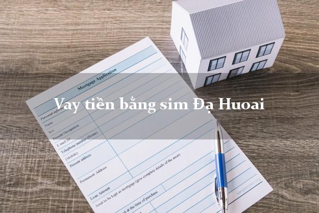 Vay tiền bằng sim Đạ Huoai Lâm Đồng Vay tiền bằng sim Đạ Huoai Lâm Đồng