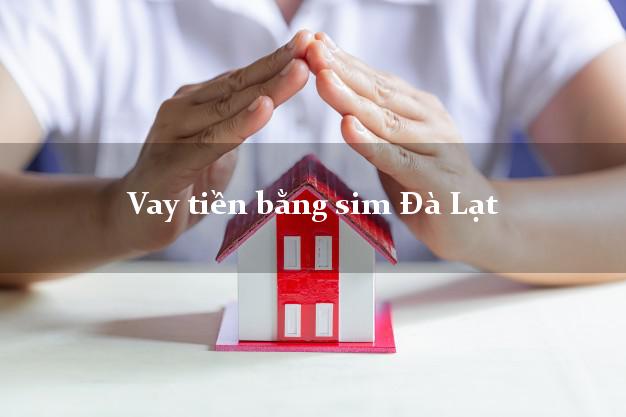 Vay tiền bằng sim Đà Lạt Lâm Đồng Vay tiền bằng sim Đà Lạt Lâm Đồng