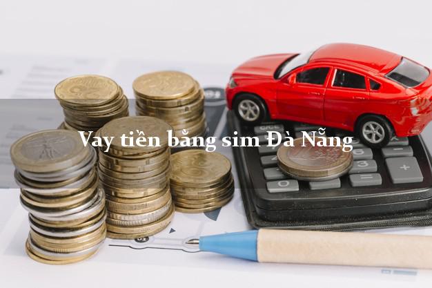 Vay tiền bằng sim Đà Nẵng Vay tiền bằng sim Đà Nẵng