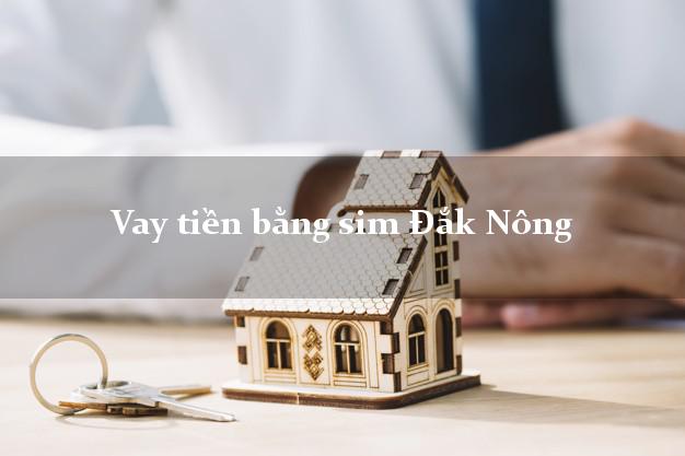 Vay tiền bằng sim Đắk Nông