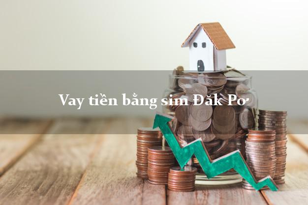Vay tiền bằng sim Đăk Pơ Gia Lai Vay tiền bằng sim Đăk Pơ Gia Lai