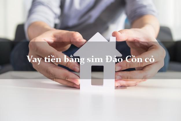 Vay tiền bằng sim Đảo Cồn cỏ Quảng Trị Vay tiền bằng sim Đảo Cồn cỏ Quảng Trị