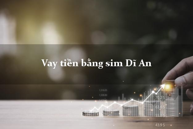 Vay tiền bằng sim Dĩ An Bình Dương Vay tiền bằng sim Dĩ An Bình Dương
