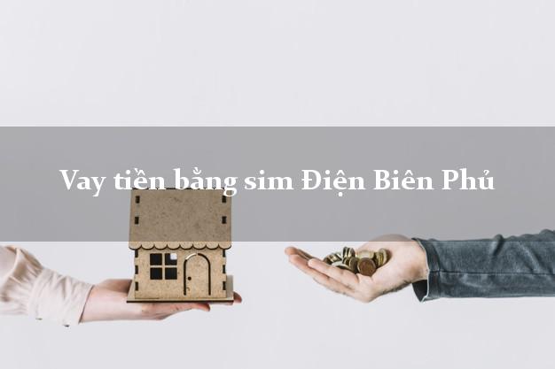 Vay tiền bằng sim Điện Biên Phủ Điện Biên Vay tiền bằng sim Điện Biên Phủ Điện Biên