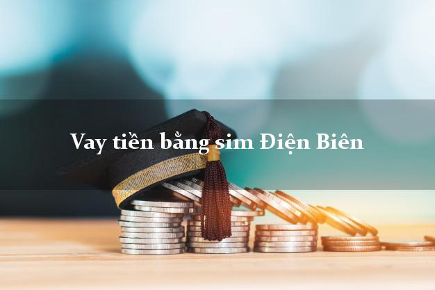 Vay tiền bằng sim Điện Biên Vay tiền bằng sim Điện Biên