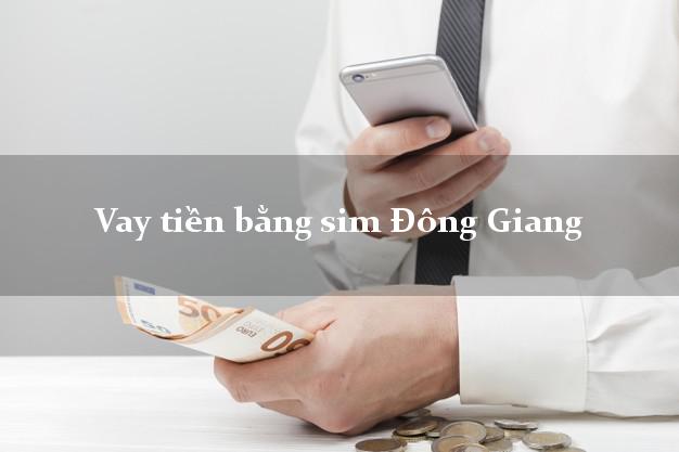 Vay tiền bằng sim Đông Giang Quảng Nam Vay tiền bằng sim Đông Giang Quảng Nam