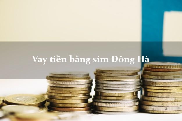 Vay tiền bằng sim Đông Hà Quảng Trị