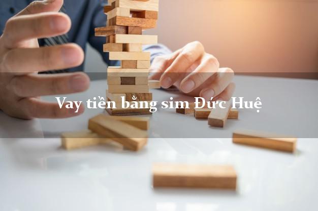 Vay tiền bằng sim Đức Huệ Long An Vay tiền bằng sim Đức Huệ Long An