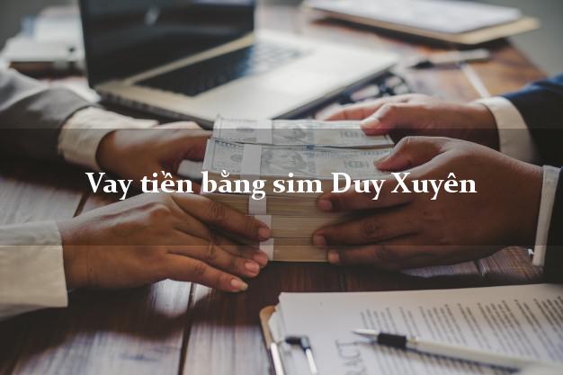 Vay tiền bằng sim Duy Xuyên Quảng Nam Vay tiền bằng sim Duy Xuyên Quảng Nam