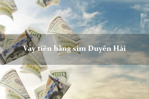 Vay tiền bằng sim Duyên Hải Trà Vinh Vay tiền bằng sim Duyên Hải Trà Vinh