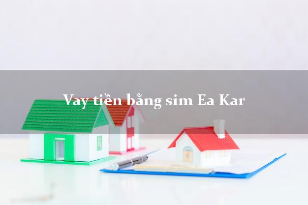 Vay tiền bằng sim Ea Kar Đắk Lắk Vay tiền bằng sim Ea Kar Đắk Lắk