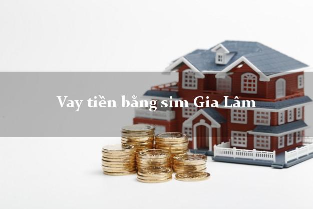 Vay tiền bằng sim Gia Lâm Hà Nội Vay tiền bằng sim Gia Lâm Hà Nội
