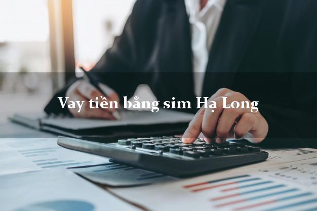 Vay tiền bằng sim Hạ Long Quảng Ninh