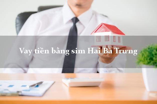 Vay tiền bằng sim Hai Bà Trưng Hà Nội Vay tiền bằng sim Hai Bà Trưng Hà Nội