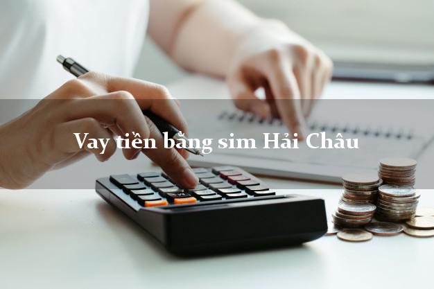 Vay tiền bằng sim Hải Châu Đà Nẵng