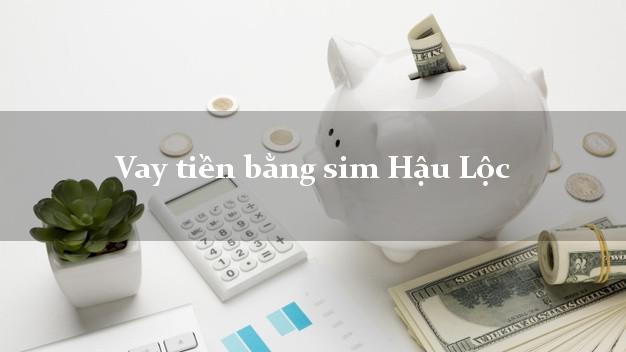 Vay tiền bằng sim Hậu Lộc Thanh Hóa Vay tiền bằng sim Hậu Lộc Thanh Hóa