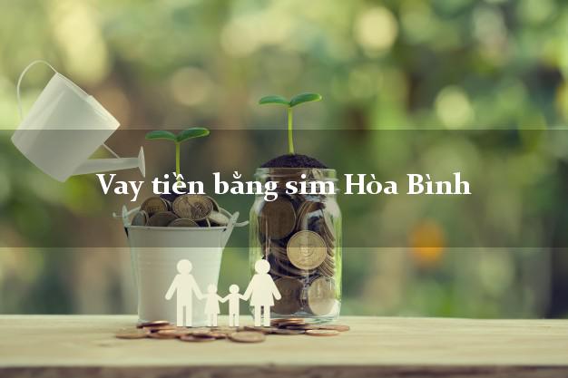Vay tiền bằng sim Hòa Bình Bạc Liêu Vay tiền bằng sim Hòa Bình Bạc Liêu