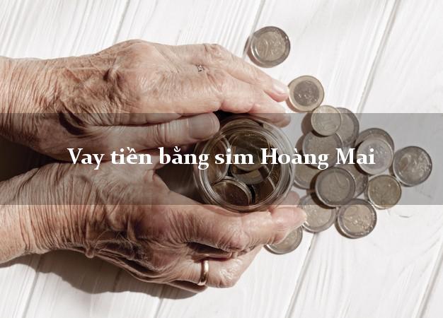 Vay tiền bằng sim Hoàng Mai Hà Nội Vay tiền bằng sim Hoàng Mai Hà Nội