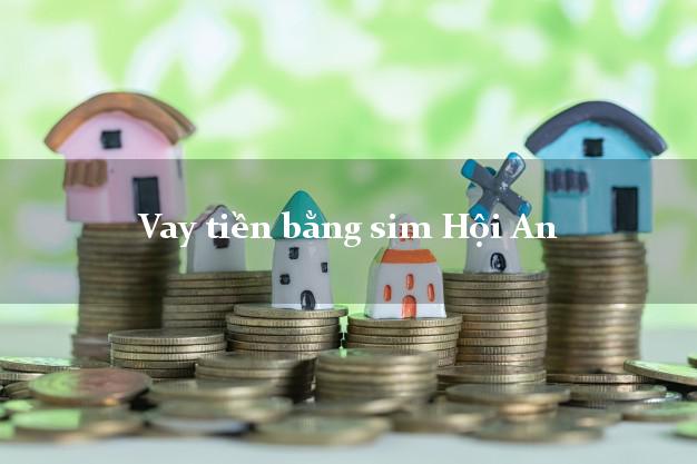 Vay tiền bằng sim Hội An Quảng Nam Vay tiền bằng sim Hội An Quảng Nam