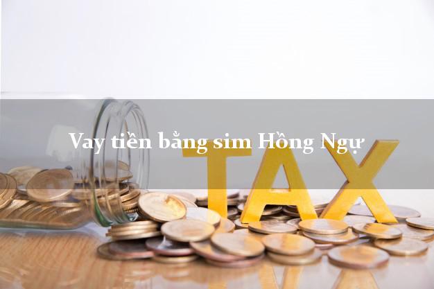 Vay tiền bằng sim Hồng Ngự Đồng Tháp Vay tiền bằng sim Hồng Ngự Đồng Tháp