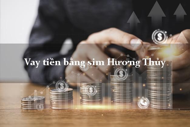 Vay tiền bằng sim Hương Thủy Thừa Thiên Huế