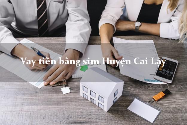Vay tiền bằng sim Huyện Cai Lậy Tiền Giang Vay tiền bằng sim Huyện Cai Lậy Tiền Giang