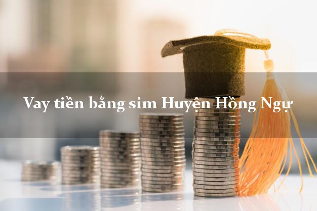 Vay tiền bằng sim Huyện Hồng Ngự Đồng Tháp Vay tiền bằng sim Huyện Hồng Ngự Đồng Tháp