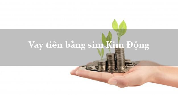 Vay tiền bằng sim Kim Động Hưng Yên Vay tiền bằng sim Kim Động Hưng Yên