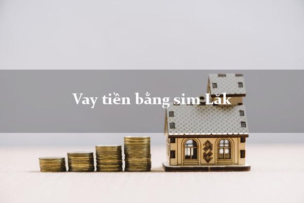 Vay tiền bằng sim Lăk Đắk Lắk Vay tiền bằng sim Lăk Đắk Lắk